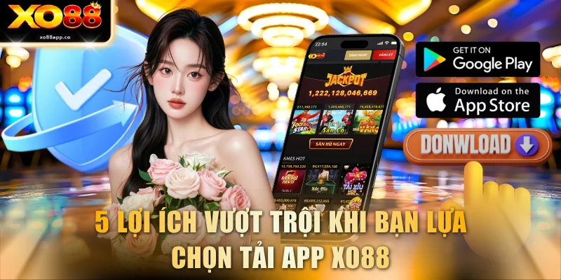 5 lợi ích vượt trội khi bạn lựa chọn tải app XO88