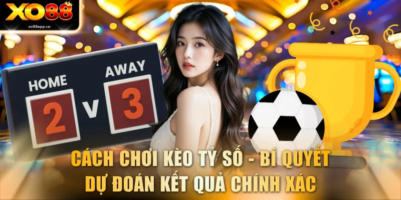 Cách Chơi Kèo Tỷ Số