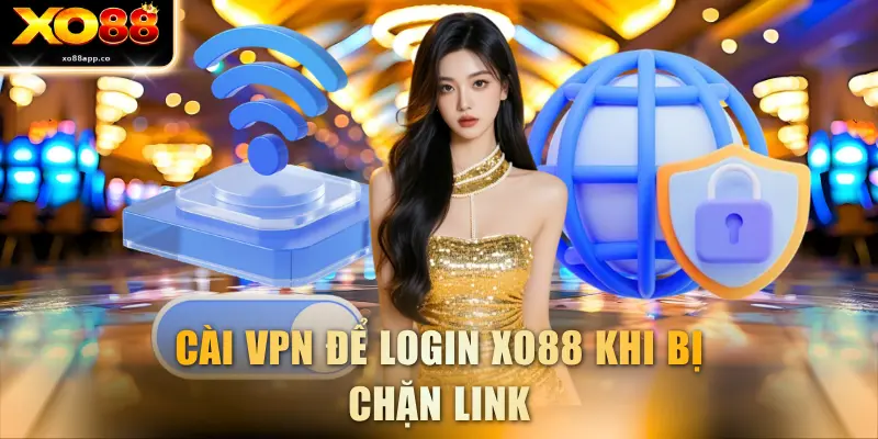 Cài VPN để login XO88 khi bị chặn link