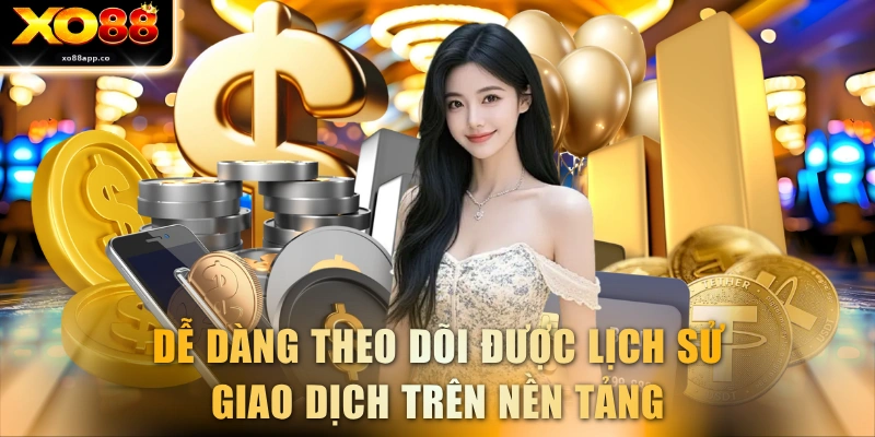 Dễ dàng theo dõi được lịch sử giao dịch trên nền tảng