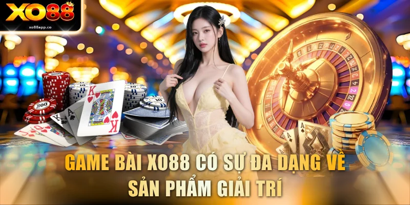 Game bài XO88 có sự đa dạng về sản phẩm giải trí