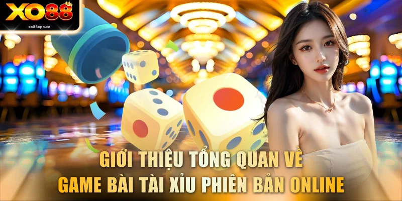 Giới thiệu tổng quan về game bài Tài Xỉu phiên bản online