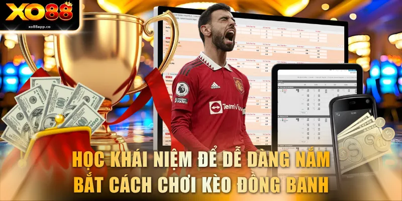 Học khái niệm để dễ dàng nắm bắt cách chơi kèo đồng banh