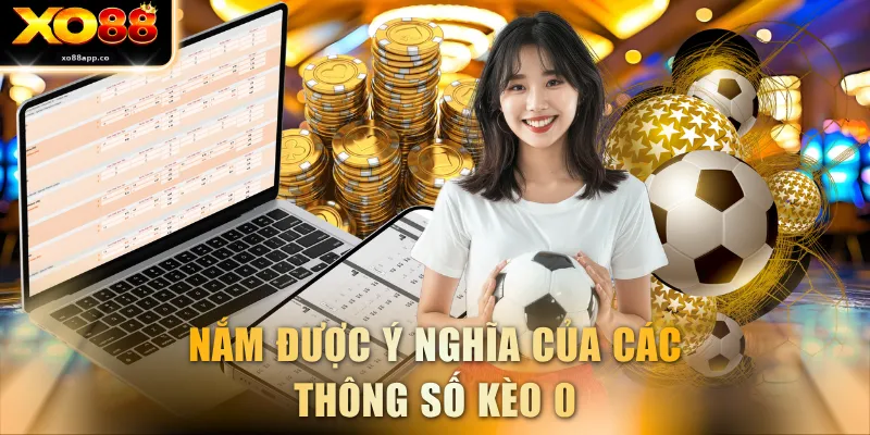 Nắm được ý nghĩa của các thông số kèo 0