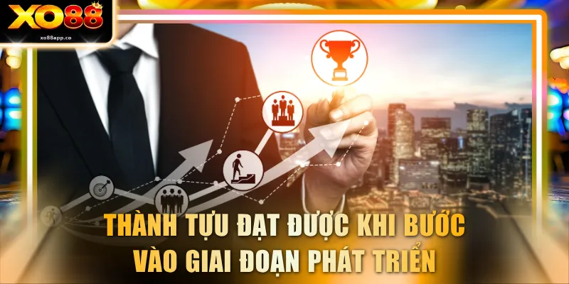 Thành tựu đạt được khi bước vào giai đoạn phát triển
