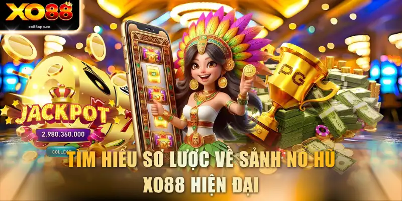Tìm hiểu sơ lược về sảnh nổ hũ XO88 hiện đại