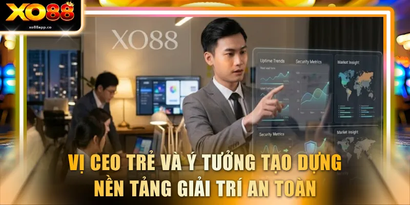Vị CEO trẻ và ý tưởng tạo dựng nền tảng giải trí an toàn